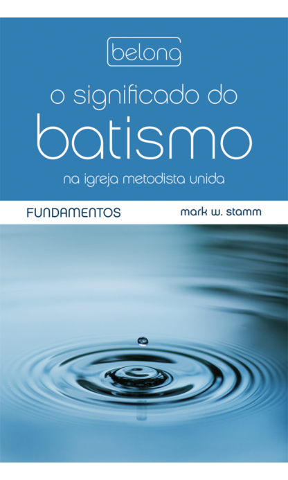 O Significado do Batismo na Igreja Metodista Unida: Fundamentos