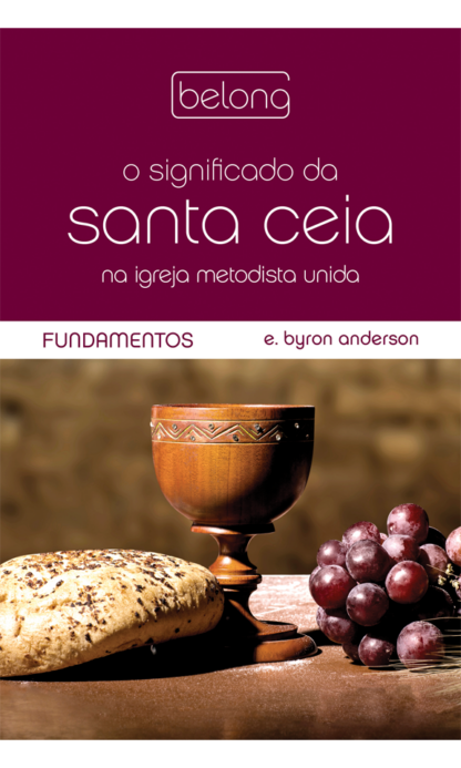 O Significado da Santa Ceia na Igreja Metodista Unida: Fundamentos